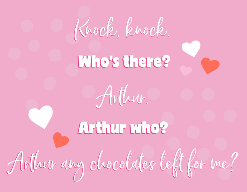 Knock, knock. - Who’s there? - Arthur. - Arthur who? - Arthur any chocolates left for me?