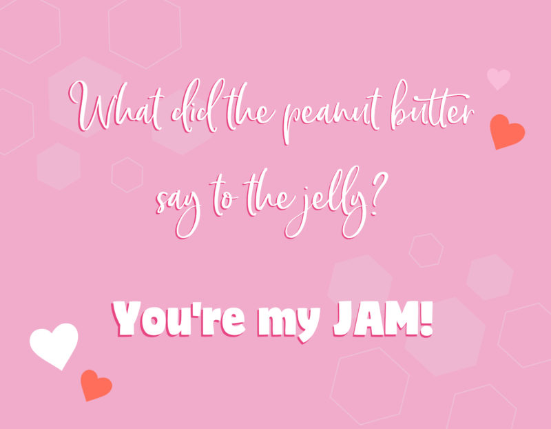 What did the peanut butter say to the jelly? - You’re my JAM!
