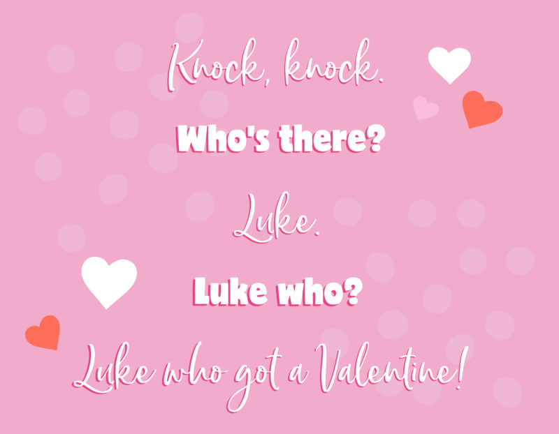 Knock, knock. - Who’s there? - Luke. - Luke who? - Luke who got a Valentine!