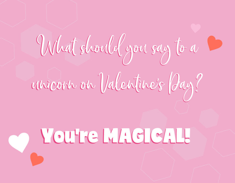 What should you say to a unicorn on Valentine’s Day? - You’re MAGICAL!